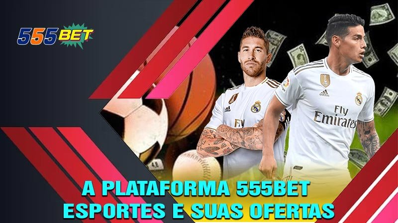 A Plataforma 555bet Esportes e Suas Ofertas