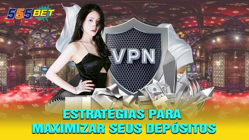 Estratégias para Maximizar Seus Depósitos